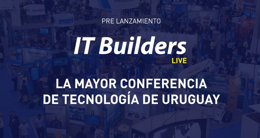 Prelanzamiento de IT Builders LIVE 2023: el mayor evento de tecnología de Uruguay